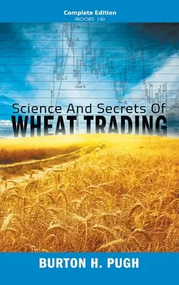 A búzakereskedelem tudománya és titkai: Teljes kiadás (1-6. könyv) - Science and Secrets of Wheat Trading: Complete Edition (Books 1-6)