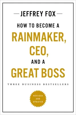 Hogyan váljunk esőcsinálóvá, vezérigazgatóvá és nagyszerű főnökké: Három üzleti bestseller - How to Become a Rainmaker, Ceo, and a Great Boss: Three Business Bestsellers