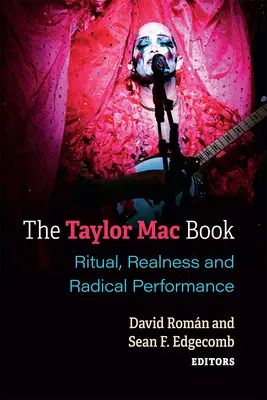 A Taylor Mac-könyv: Rituálé, realitás és radikális előadás - The Taylor Mac Book: Ritual, Realness and Radical Performance