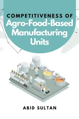 Az agrár-élelmiszeripari feldolgozóegységek versenyképessége - Competitiveness of Agro-Food-Based Manufacturing Units