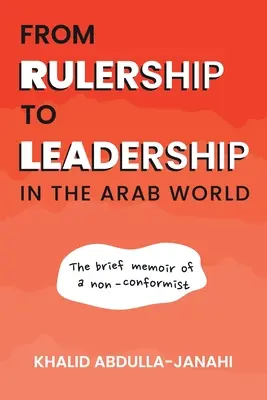 Az uralomtól a vezetésig az arab világban: Egy nonkonformista rövid emlékiratai - From Rulership to Leadership in the Arab World: The Brief Memoir of a Non-Conformist