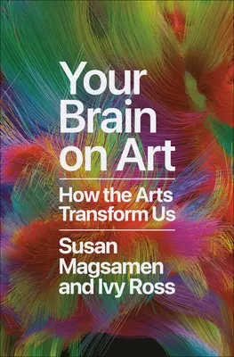 Az agyad a művészetről: Hogyan alakít át minket a művészet? - Your Brain on Art: How the Arts Transform Us