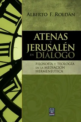 Atenas Y Jerusaln En Dilogo: Filosofa y teologa en la mediacin hermenutica