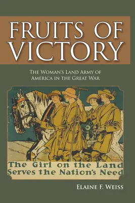 A győzelem gyümölcsei: Az amerikai női szárazföldi hadsereg a Nagy Háborúban - Fruits of Victory: The Woman's Land Army of America in the Great War