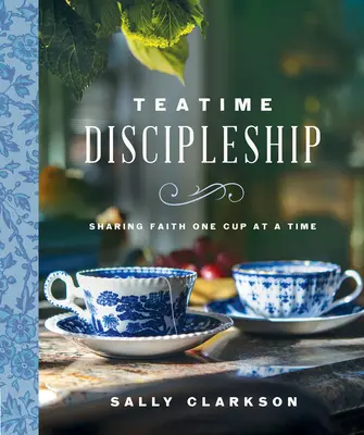 Teatime Discipleship: A hit megosztása egy-egy pohárral - Teatime Discipleship: Sharing Faith One Cup at a Time