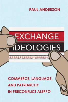 Csereideológiák: Kereskedelem, nyelv és patriarchátus a konfliktus előtti Aleppóban - Exchange Ideologies: Commerce, Language, and Patriarchy in Preconflict Aleppo