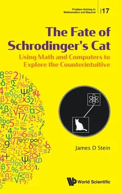 Schrodinger macskájának sorsa: A matematika és a számítógépek segítségével az ellenkező értelmű dolgok felfedezésére - Fate of Schrodinger's Cat, The: Using Math and Computers to Explore the Counterintuitive