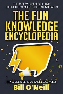 A szórakoztató tudás enciklopédiája 3. kötet: A világ legérdekesebb tényei mögött rejlő őrült történetek - The Fun Knowledge Encyclopedia Volume 3: The Crazy Stories Behind the World's Most Interesting Facts