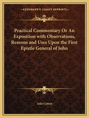 Gyakorlati kommentár vagy magyarázat megfigyelésekkel, indokokkal és felhasználásokkal János első általános levelére vonatkozóan - Practical Commentary or an Exposition with Observations, Reasons and Uses Upon the First Epistle General of John