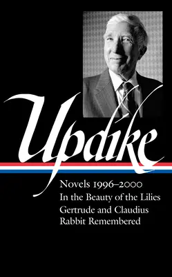 John Updike: Regények 1996-2000 (Loa #365): A liliomok szépségében / Gertrude és Claudius / Emlékezetes nyúl - John Updike: Novels 1996-2000 (Loa #365): In the Beauty of the Lilies / Gertrude and Claudius / Rabbit Remembered