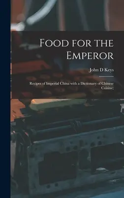 Food for the Emperor; Receptes of Imperial China With a Dictionary of Chinese Cuisine; - Food for the Emperor; Recipes of Imperial China With a Dictionary of Chinese Cuisine;