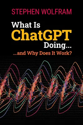 Mit csinál a ChatGPT ... és miért működik? - What Is ChatGPT Doing ... and Why Does It Work?