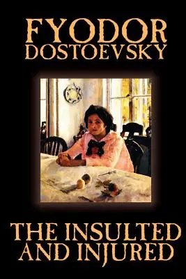 A sértett és a sértett by Fjodor Mihajlovics Dosztojevszkij, Fiction, Literary - The Insulted and Injured by Fyodor Mikhailovich Dostoevsky, Fiction, Literary