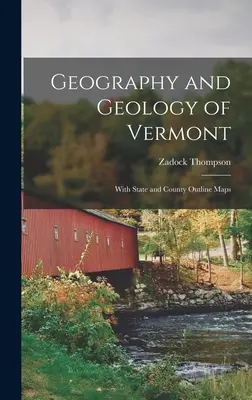 Vermont földrajza és geológiája: Állami és megyei vázlatos térképekkel - Geography and Geology of Vermont: With State and County Outline Maps