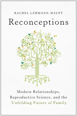 Újrafelfogások: Modern kapcsolatok, reprodukciós tudomány és a család kibontakozó jövője - Reconceptions: Modern Relationships, Reproductive Science, and the Unfolding Future of Family