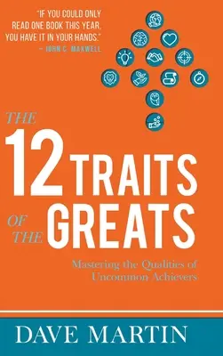 A nagyok 12 tulajdonsága: A nem mindennapi teljesítményt nyújtó emberek tulajdonságainak elsajátítása - The 12 Traits of the Greats: Mastering The Qualities Of Uncommon Achievers