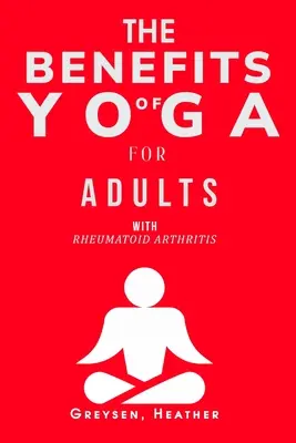 A jóga előnyei reumás ízületi gyulladásban szenvedő felnőttek számára - The Benefits of Yoga for Adults with Rheumatoid Arthritis