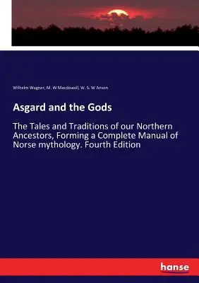 Asgard és az istenek: Északi őseink meséi és hagyományai, amelyek az északi mitológia teljes kézikönyvét alkotják. Negyedik kiadás - Asgard and the Gods: The Tales and Traditions of our Northern Ancestors, Forming a Complete Manual of Norse mythology. Fourth Edition