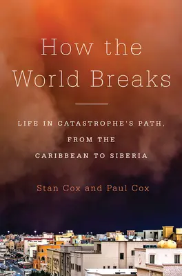 Hogyan törik össze a világ: Élet a katasztrófa nyomában, a Karib-térségtől Szibériáig - How the World Breaks: Life in Catastrophe's Path, from the Caribbean to Siberia