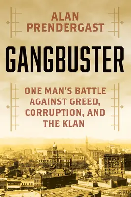 Gangbuster: Egy ember harca a bűnözés, a korrupció és a Klán ellen - Gangbuster: One Man's Battle Against Crime, Corruption, and the Klan