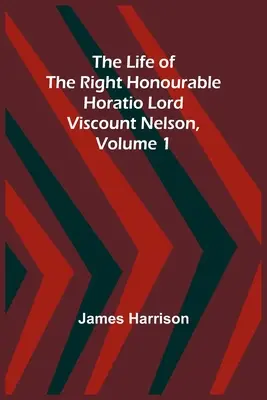 The Life of the Right Honourable Horatio Lord Viscount Nelson, 1. kötet - The Life of the Right Honourable Horatio Lord Viscount Nelson, Volume 1