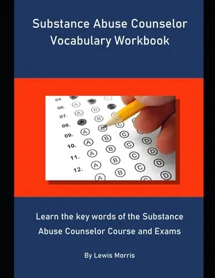 Substance Abuse Counselor Vocabulary Workbook: Tanulja meg a kábítószerrel való visszaélés tanácsadói tanfolyam és vizsgák kulcsszavait - Substance Abuse Counselor Vocabulary Workbook: Learn the key words of the Substance Abuse Counselor Course and Exams