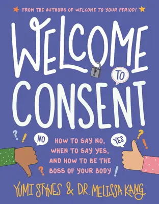 Üdvözöljük a beleegyezésen! Hogyan mondj nemet, mikor mondj igent, és hogyan légy a tested főnöke? - Welcome to Consent: How to Say No, When to Say Yes, and How to Be the Boss of Your Body