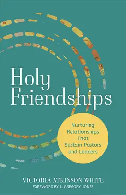 Szent barátságok: A lelkipásztorokat és vezetőket fenntartó kapcsolatok ápolása - Holy Friendships: Nurturing Relationships That Sustain Pastors and Leaders