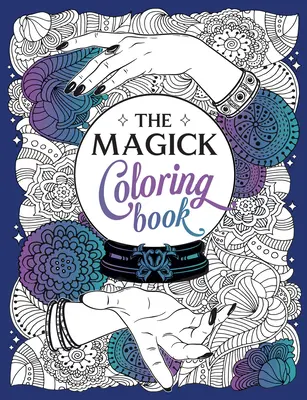 A mágikus színezőkönyv: A varázslatos utazás a színekkel és a kreativitással - The Magick Coloring Book: A Spellbinding Journey of Color and Creativity