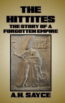 A hettiták: Egy elfeledett birodalom története - The Hittites: The Story of a Forgotten Empire