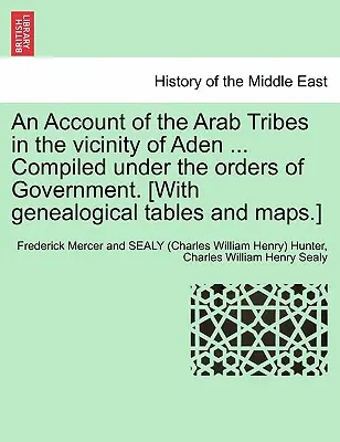 Az Aden környéki arab törzsek beszámolója ... Összeállítva a kormány megbízásából. [Genealógiai táblázatokkal és térképekkel.] - An Account of the Arab Tribes in the Vicinity of Aden ... Compiled Under the Orders of Government. [With Genealogical Tables and Maps.]