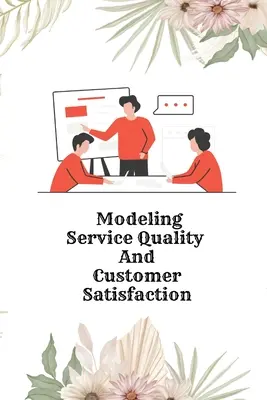 A szolgáltatásminőség és az ügyfélelégedettség modellezése - Modeling Service Quality and Customer Satisfaction