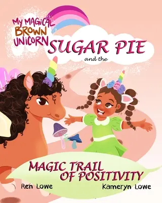 Az én varázslatos barna egyszarvúm: Cukros pite és a pozitivitás varázslatos ösvénye - My Magical Brown Unicorn: Sugar Pie and The Magic Trail of Positivity