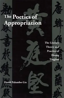 A kisajátítás poétikája: Huang Tingjian irodalomelmélete és gyakorlata - The Poetics of Appropriation: The Literary Theory and Practice of Huang Tingjian