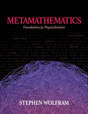 Metamatematika: Alapok és fizikalizáció - Metamathematics: Foundations & Physicalization