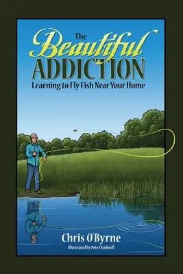 A gyönyörű függőség: Tanulj meg az otthonod közelében repülni horgászni - The Beautiful Addiction: Learning to Fly Fish Near Your Home