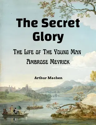 A titkos dicsőség: A fiatalember Ambrose Meyrick élete - The Secret Glory: The Life of The Young Man Ambrose Meyrick