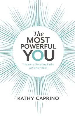 A legerősebb te: 7 bátorságot növelő út a karrier boldogságához - The Most Powerful You: 7 Bravery-Boosting Paths to Career Bliss