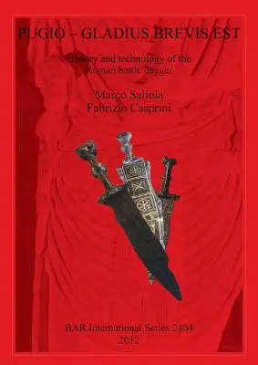 Pugio - Gladius Brevis Est: A római harci tőr története és technológiája - Pugio - Gladius Brevis Est: History and technology of the Roman battle dagger