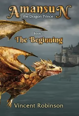 Amansun, a sárkányherceg: 1. könyv A kezdet - Amansun the Dragon Prince: Book 1 The Beginning