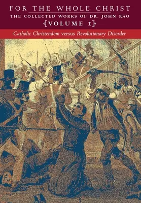 Katolikus kereszténység kontra forradalmi rendetlenség: kötet (Dr. John Rao összegyűjtött művei) - Catholic Christendom versus Revolutionary Disorder: Volume 1 (The Collected Works of Dr. John Rao)