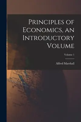 A közgazdaságtan alapelvei, bevezető kötet; 1. kötet - Principles of Economics, an Introductory Volume; Volume 1