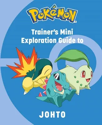 Pokemon: Trainer's Mini Exploration Guide to Johto: Trainer's Mini Exploration Guide to Johto - Pokemon: Trainer's Mini Exploration Guide to Johto