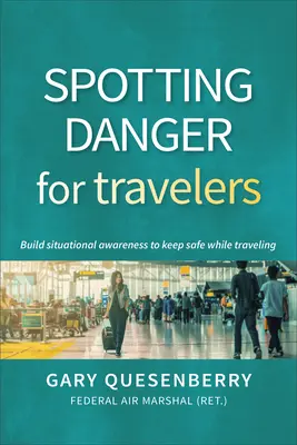 Spotting Danger for Travelers: Szituációs tudatosság kialakítása a biztonságos utazás érdekében - Spotting Danger for Travelers: Build Situational Awareness to Keep Safe While Traveling