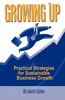 Growing Up: Gyakorlati stratégiák a fenntartható üzleti növekedéshez - Growing Up: Practical Strategies for Sustainable Business Growth