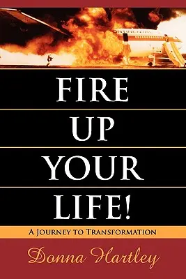 Tüzesítsd fel az életed! A Journey to Transformation - Fire Up Your Life: A Journey to Transformation