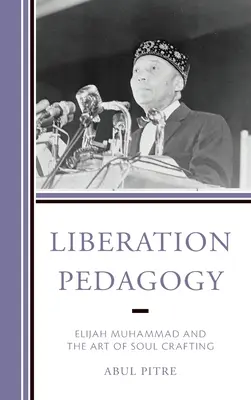 Felszabadítás pedagógiája: Muhammad és a lélekformálás művészete - Liberation Pedagogy: Elijah Muhammad and the Art of Soul Crafting