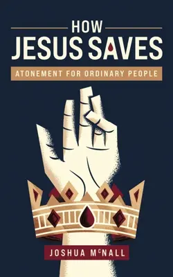 Hogyan ment meg Jézus: Engesztelés hétköznapi emberek számára - How Jesus Saves: Atonement for Ordinary People