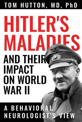 Hitler rosszullétei és hatásuk a második világháborúra: Egy viselkedési neurológus szemlélete - Hitler's Maladies and Their Impact on World War II: A Behavioral Neurologist's View