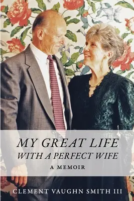Nagyszerű életem egy tökéletes feleséggel: Emlékiratok - My Great Life With a Perfect Wife: A Memoir